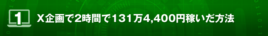 X企画で2時間で131万4,400円稼いだ方法